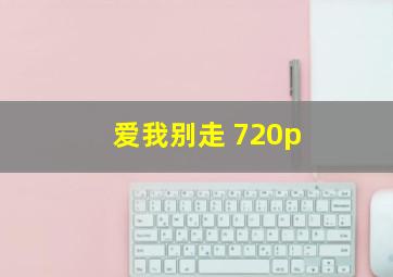 爱我别走 720p